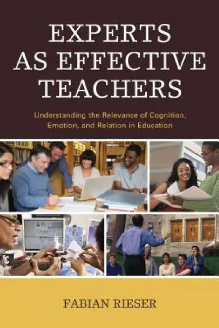 Experts as Effective Teachers: Understanding the Relevance of Cognition, Emotion, and Relation in Education by Fabian Rieser