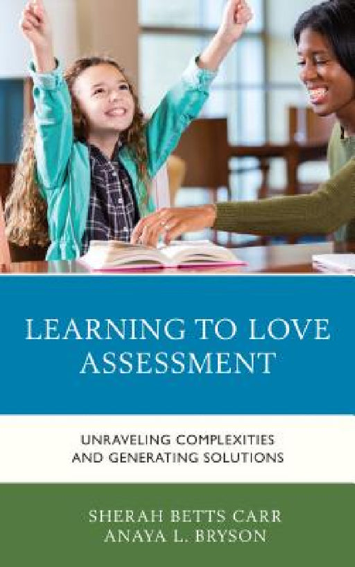 Learning to Love Assessment: Unraveling Complexities and Generating Solutions by Sherah Betts Carr, Anaya L. Bryson