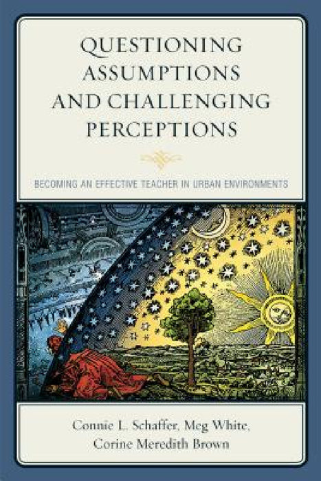 Questioning Assumptions and Challenging Perceptions: Becoming an Effective Teacher in Urban Environments by Connie L. Schaffer, Meg White, Corine Meredith Brown