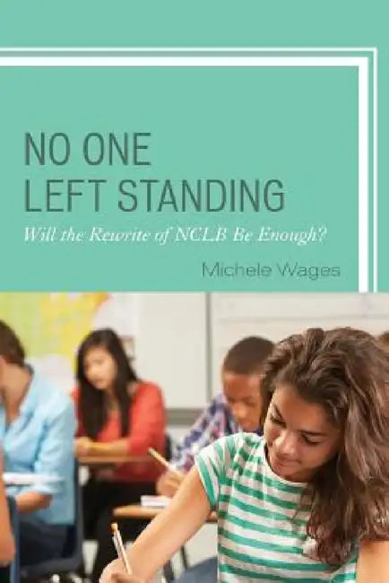 No One Left Standing: Will the Rewrite of NCLB Be Enough? by Michele Wages