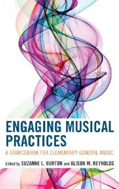 Engaging Musical Practices: A Sourcebook for Elementary General Music by Suzanne L. Burton, Alison Reynolds