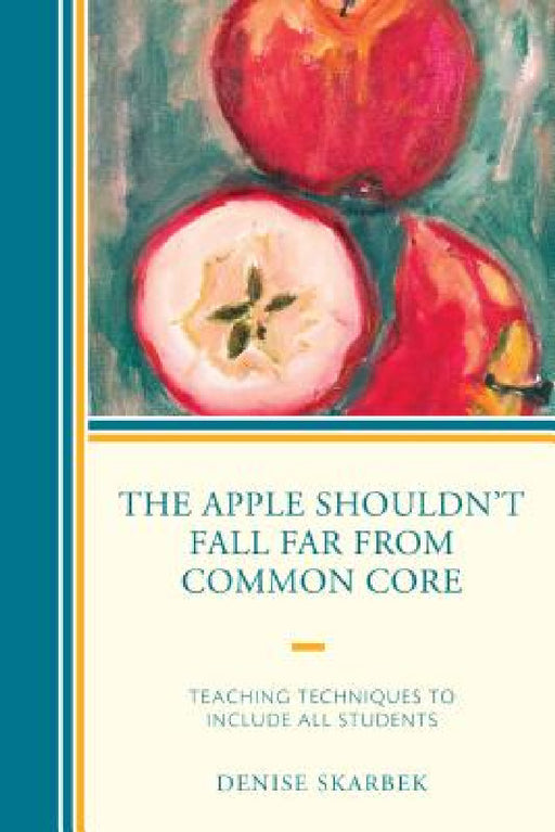 Apple Shouldn't Fall Far from Common Core: Teaching Techniques to Include All Students by Denise Skarbek
