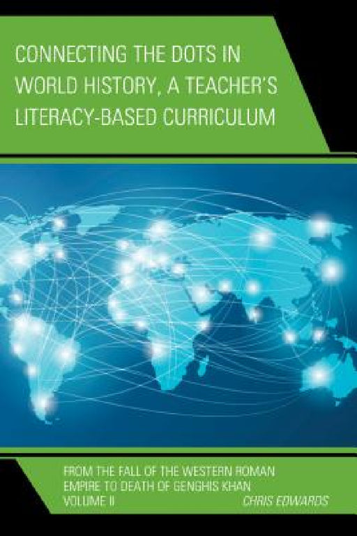 Connecting the Dots in World History, A Teacher's Literacy Based Curriculum: From the Fall of the Western Roman Empire to Death of Genghis Khan by Chris Edwards