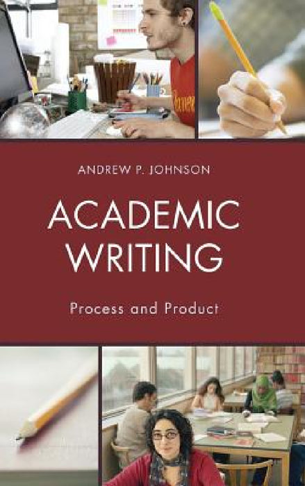 Academic Writing: Process and Product by Andrew P. Johnson