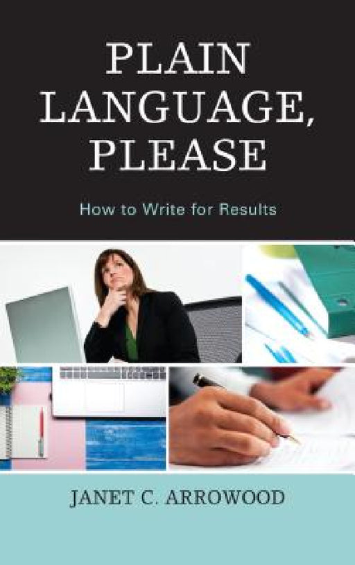 Plain Language, Please: How to Write for Results by Janet C. Arrowood