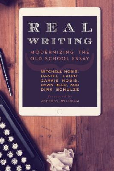 Real Writing: Modernizing the Old School Essay by Mitchell Nobis, Daniel Laird, Carrie Nobis
