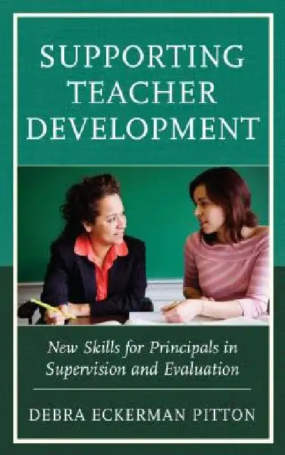 Supporting Teacher Development: New Skills for Principals in Supervision and Evaluation by Debra Eckerman Pitton