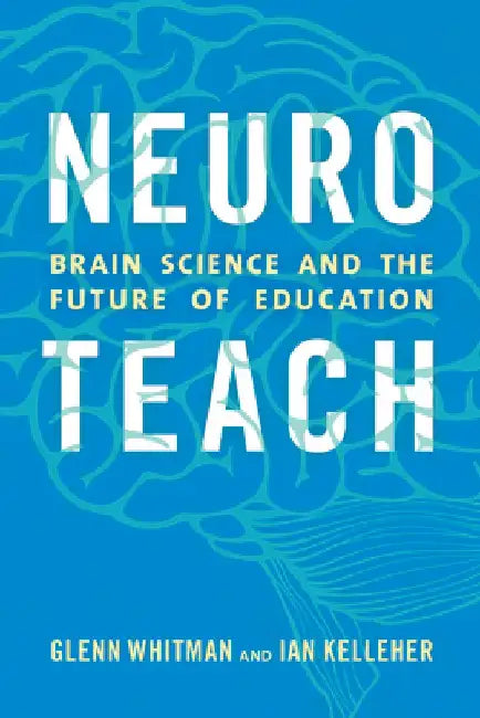 Neuroteach: Brain Science and the Future of Education by Glenn Whitman