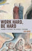 Work Hard, Be Hard: Journeys Through "No Excuses" Teaching by Jim Horn