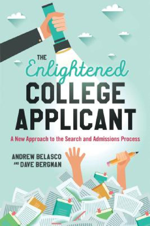 Enlightened College Applicant: A New Approach to the Search and Admissions Process by Andrew Belasco, Dave Bergman