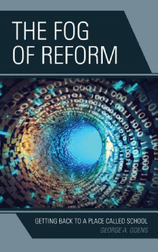 Fog of Reform: Getting Back to a Place Called School by George A. Goens