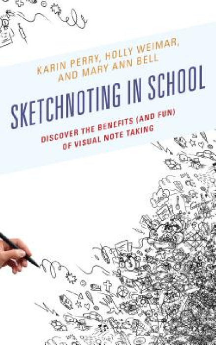 Sketchnoting in School: Discover the Benefits (and Fun) of Visual Note Taking by Karin Perry, Holly Weimar, Mary Ann Bell
