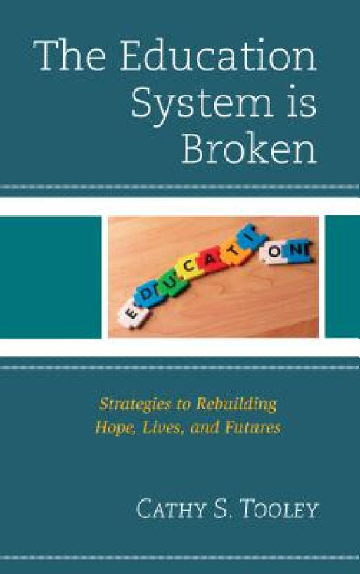 Education System is Broken: Strategies to Rebuilding Hope, Lives, and Futures by Cathy S. Tooley