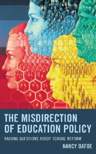 The Misdirection of Education Policy: Raising Questions about School Reform by Nancy DaFoe