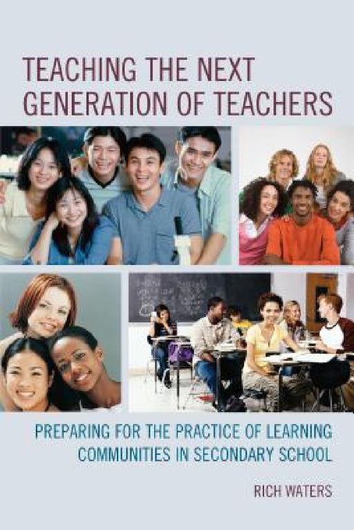 Teaching the Next Generation of Teachers: Preparing for the Practice of Learning Communities in Secondary School by Rich Waters