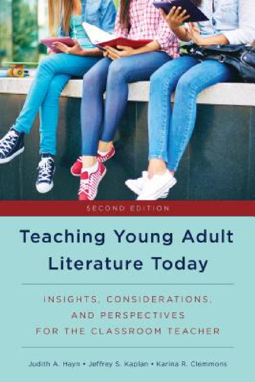 Teaching Young Adult Literature Today: Insights, Considerations, and Perspectives for the Classroom Teacher by Judith A. Hayn, Jeffrey S. Kaplan, Karina R. Clemmons