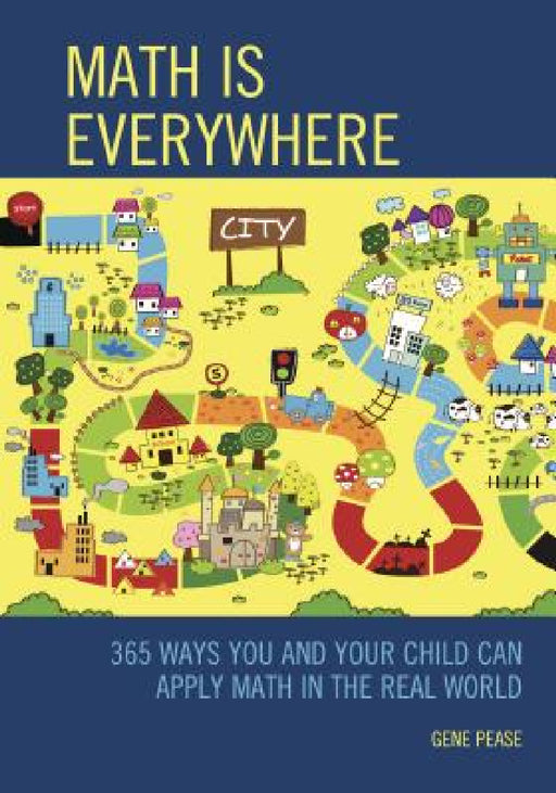 Math Is Everywhere: 365 Ways You and Your Child Can Apply Math in the Real World by Gene Pease