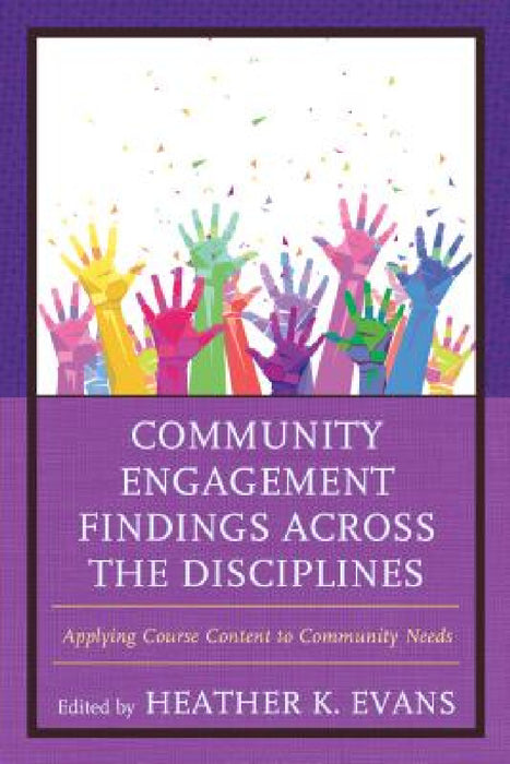Community Engagement Findings Across the Disciplines: Applying Course Content to Community Needs by Heather K. Evans