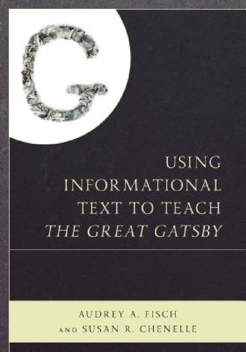 Using Informational Text to Teach The Great Gatsby by Audrey Fisch, Susan Chenelle