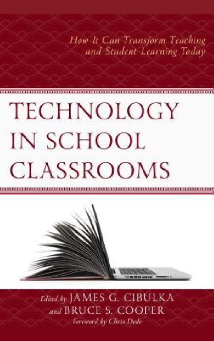 Technology in School Classrooms: How It Can Transform Teaching and Student Learning Today by James G. Cibulka, Bruce S. Cooper