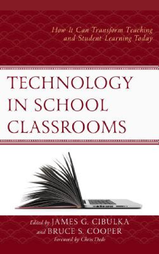 Technology in School Classrooms: How It Can Transform Teaching and Student Learning Today by James G. Cibulka, Bruce S. Cooper