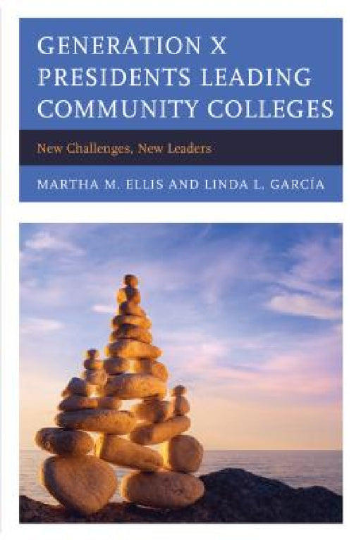 Generation X Presidents Leading Community Colleges: New Challenges, New Leaders by Martha M. Ellis, Linda Garcia