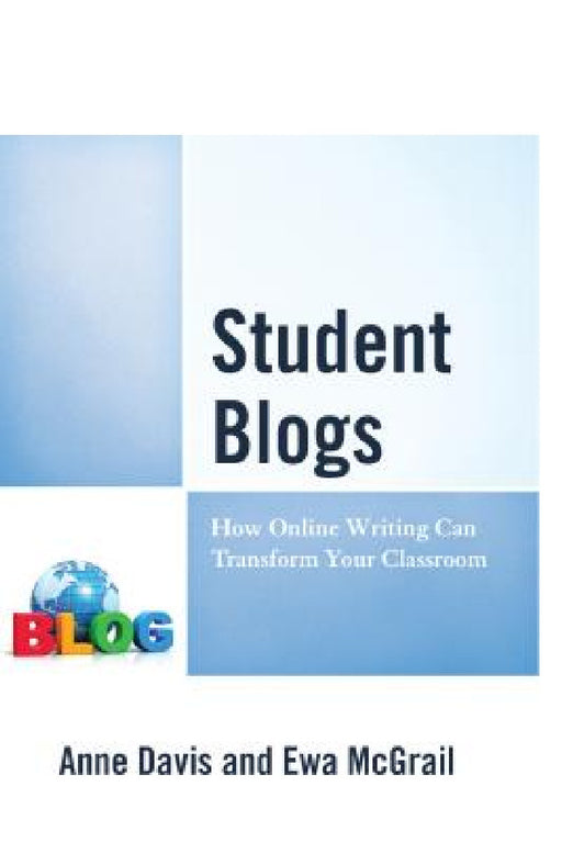 Student Blogs: How Online Writing Can Transform Your Classroom by Anne Davis, Ewa McGrail