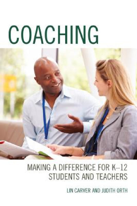 Coaching: Making a Difference for K-12 Students and Teachers by Lin Carver, Judith Orth
