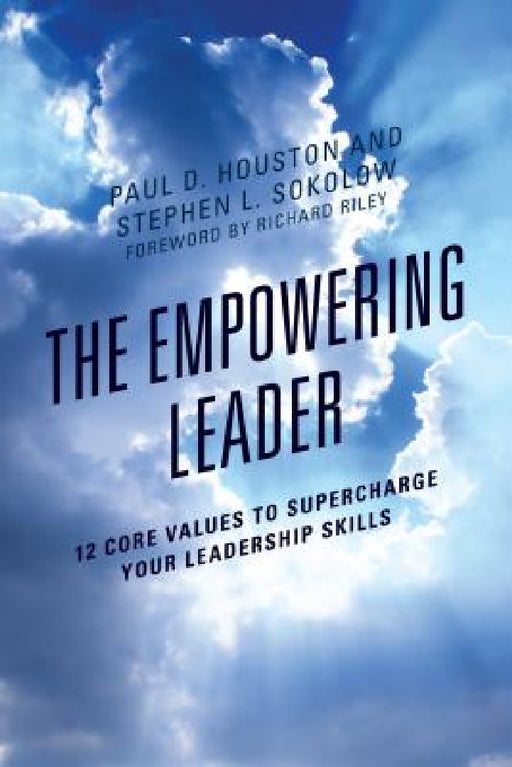 Empowering Leader: 12 Core Values to Supercharge Your Leadership Skills by Paul D. Houston, Stephen L. Sokolow