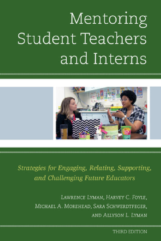 Mentoring Student Teachers and Interns: Strategies for Engaging, Relating, Supporting, and Challenging Future Educators by Lawrence Lyman, Harvey C. Foyle, Michael A. Morehead