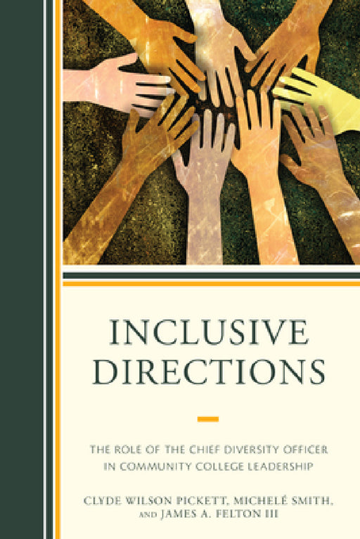 Inclusive Directions: The Role of the Chief Diversity Officer in Community College Leadership by Clyde Wilson Pickett, Michele Smith, James Felton