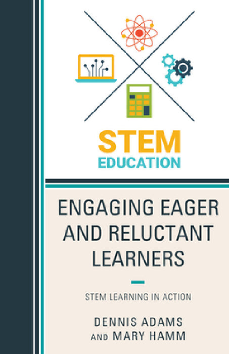 Engaging Eager and Reluctant Learners: STEM Learning in Action by Dennis Adams, Mary Hamm