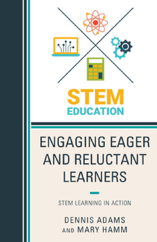 Engaging Eager and Reluctant Learners: STEM Learning in Action by Dennis Adams, Mary Hamm