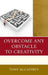 Overcome Any Obstacle to Creativity by Tony McCaffrey