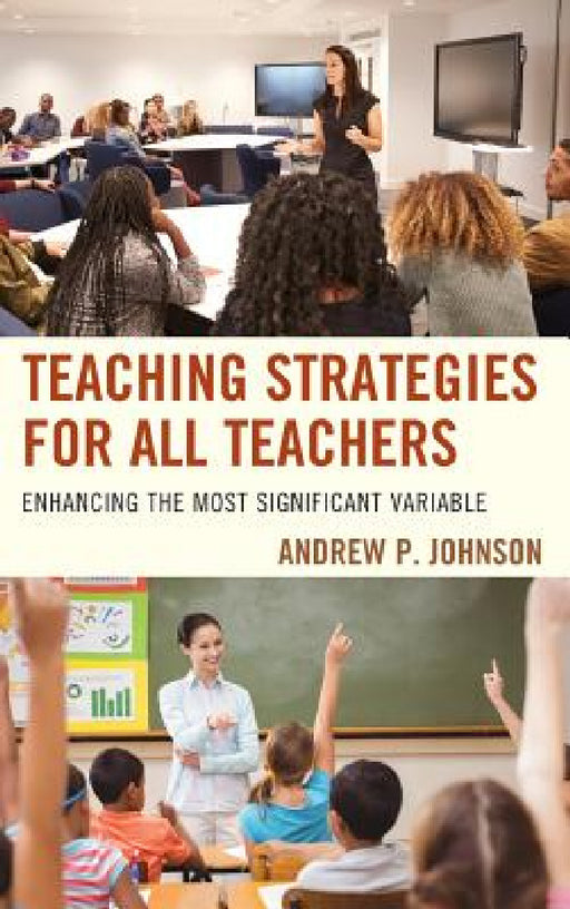 Teaching Strategies for All Teachers: Enhancing the Most Significant Variable by Andrew P. Johnson