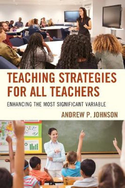 Teaching Strategies for All Teachers: Enhancing the Most Significant Variable by Andrew P. Johnson