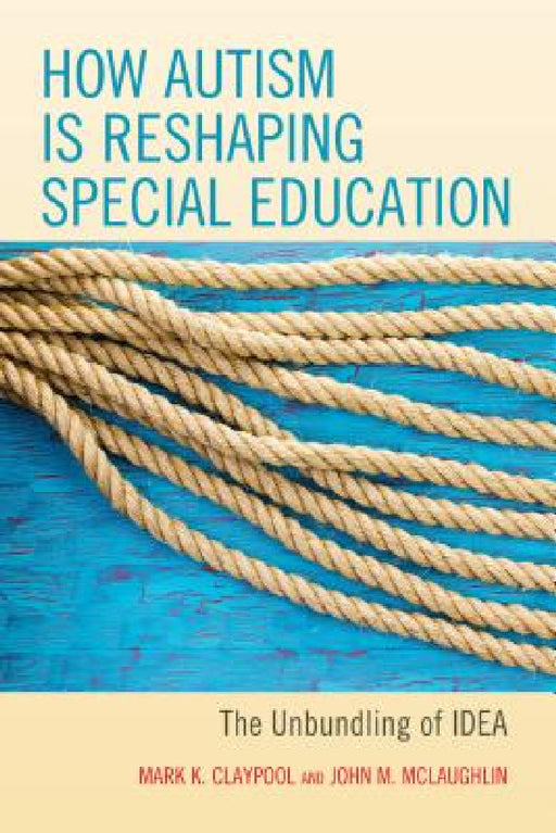 How Autism is Reshaping Special Education: The Unbundling of IDEA by Mark K. Claypool, John M. McLaughlin