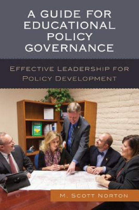 Guide for Educational Policy Governance: Effective Leadership for Policy Development by M. Scott Norton