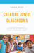 Creating Joyful Classrooms: A Positive Response to Testing and Accountability in the Elementary School by Sarah M. Butzin