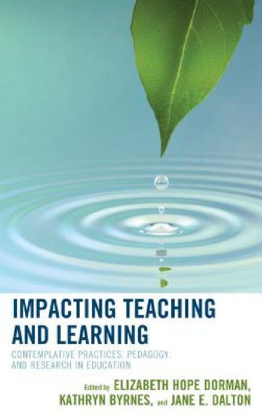 Impacting Teaching and Learning: Contemplative Practices, Pedagogy, and Research in Education by Elizabeth Hope Dorman, Kathryn Byrnes, Jane E. Dalton