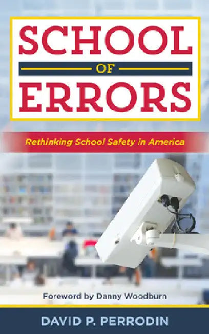 School of Errors: Rethinking School Safety in America by David P. Perrodin