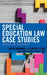Special Education Law Case Studies: A Review from Practitioners by David F. Bateman