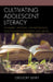 Cultivating Adolescent Literacy: Standards, Strategies, and Performance Tasks for Improving Reading and Writing by Gregory Berry