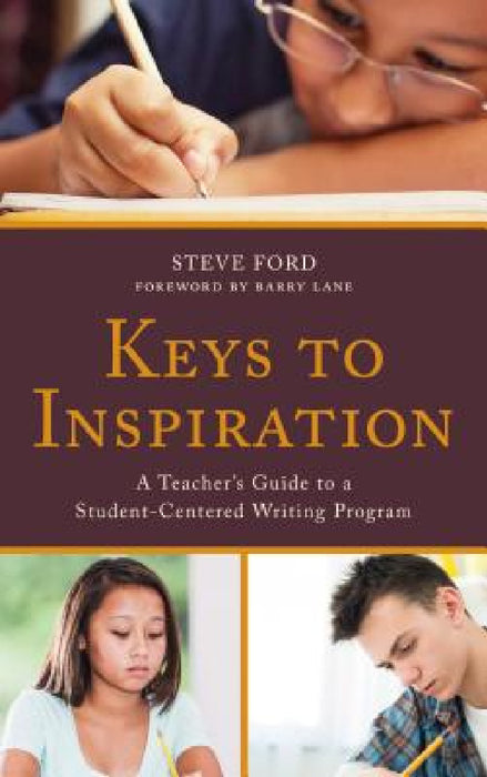 Keys to Inspiration: A Teacher's Guide to a Student-Centered Writing Program by Steve Ford