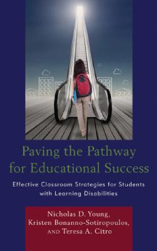 Paving the Pathway for Educational Success: Effective Classroom Strategies for Students with Learning Disabilities by Nicholas D. Young, Kristen Bonanno-Sotiropoulos, Teresa Citro