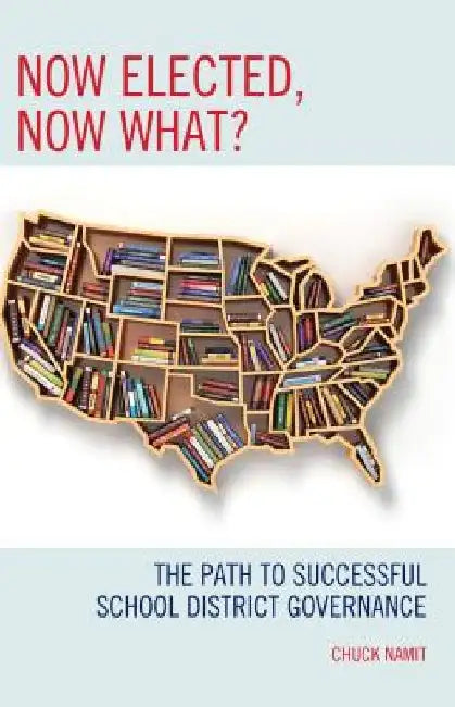 Now Elected, Now What?: The Path to Successful School District Governance by Chuck Namit
