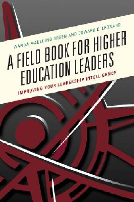 Field Book for Higher Education Leaders: Improving Your Leadership Intelligence by Wanda S. Maulding Green, Edward E. Leonard