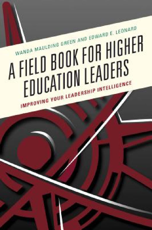 Field Book for Higher Education Leaders: Improving Your Leadership Intelligence by Wanda S. Maulding Green, Edward E. Leonard