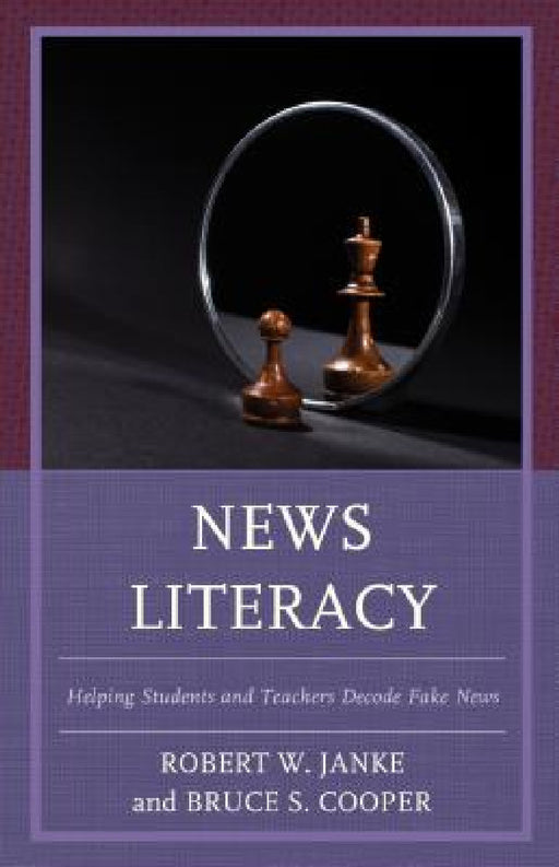 News Literacy: Helping Students and Teachers Decode Fake News by Robert W. Janke, Bruce S. Cooper
