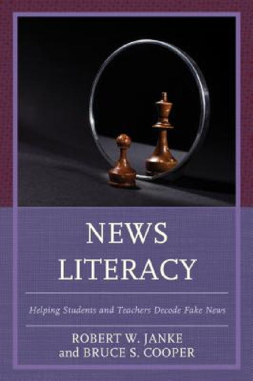News Literacy: Helping Students and Teachers Decode Fake News by Robert W. Janke, Bruce S. Cooper